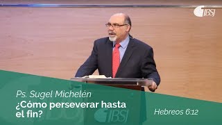 ¿Cómo perseverar hasta el fin  Hebreos 612  Ps Sugel Michelén [upl. by Regnig]