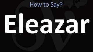 How to Pronounce Eleazar BIBLE [upl. by Miahc535]