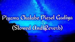 Piyawa Chalabe Diesel Gadiya Slowed And Reverb [upl. by Cristi399]