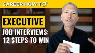 Executive Level Interviews 12 Steps to Win the Job [upl. by Jadda147]