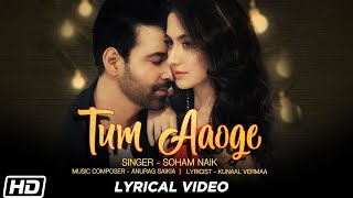 Tum Aaoge  Lyrical Video Soham Naik Aamir Ali Sanjeeda Anurag Saikia Latest Hindi Songs [upl. by Anayik]