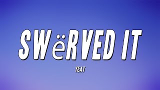 Yeat  Swërved It Lyrics [upl. by Nnuahs]