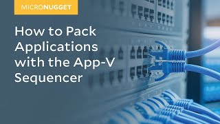 MicroNugget How to Pack Applications with the AppV Sequencer [upl. by Olzsal]