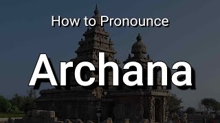 How to Pronounce Archana [upl. by Toombs219]