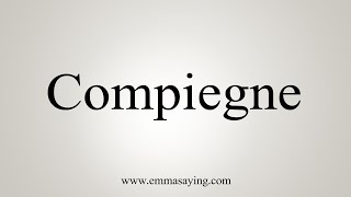 How To Say Compiegne [upl. by Aidnahs]