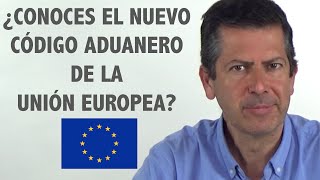 ¿Conoces el NUEVO Código Aduanero de la Unión Europea [upl. by Inal]